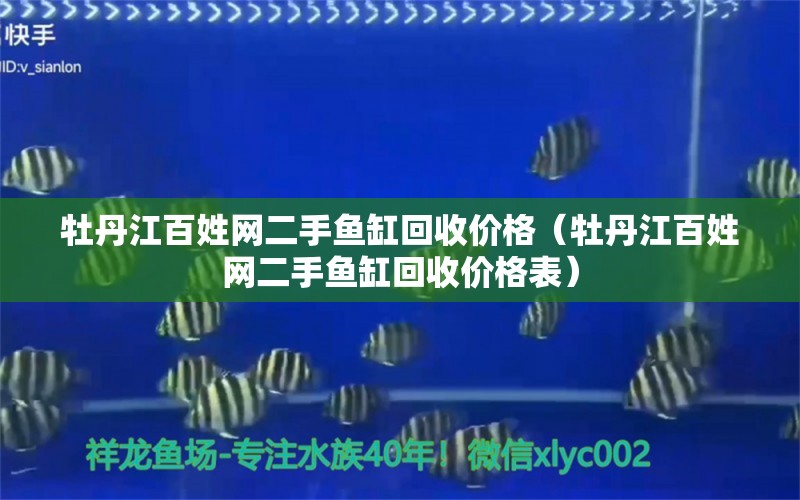 牡丹江百姓網(wǎng)二手魚缸回收價格（牡丹江百姓網(wǎng)二手魚缸回收價格表）