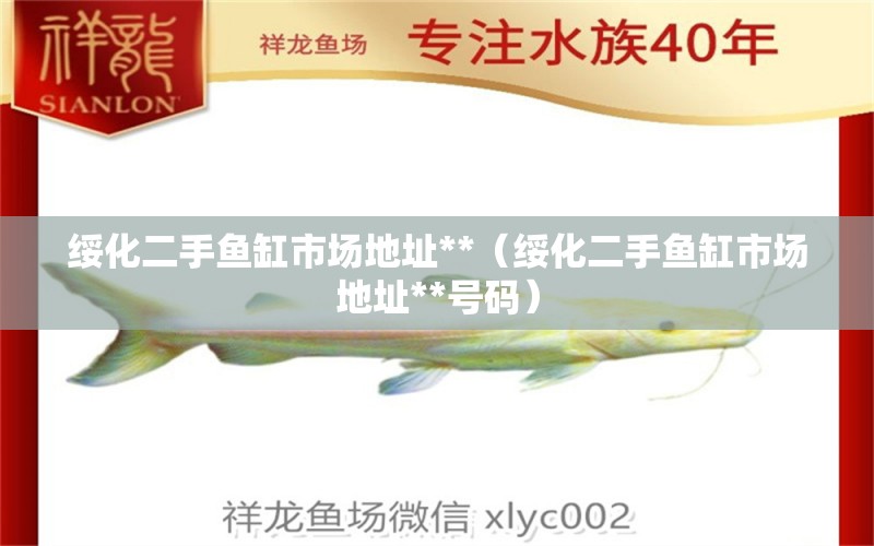 綏化二手魚缸市場地址**（綏化二手魚缸市場地址**號(hào)碼）