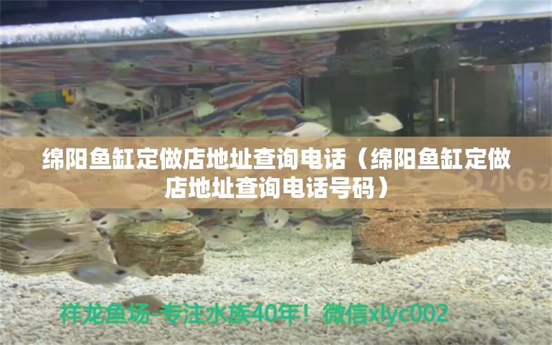 綿陽魚缸定做店地址查詢電話（綿陽魚缸定做店地址查詢電話號碼）