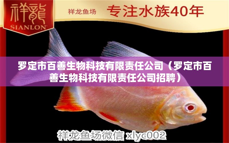 羅定市百善生物科技有限責(zé)任公司（羅定市百善生物科技有限責(zé)任公司招聘）