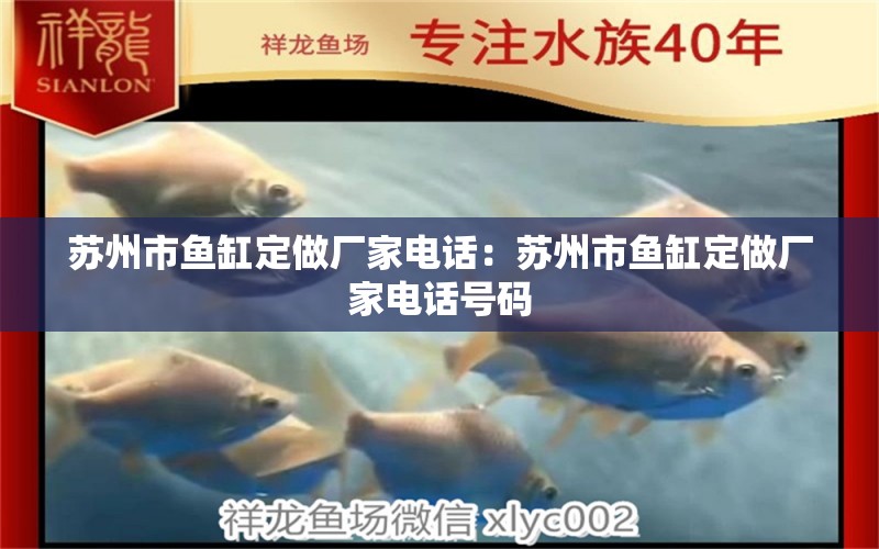 蘇州市魚缸定做廠家電話：蘇州市魚缸定做廠家電話號碼