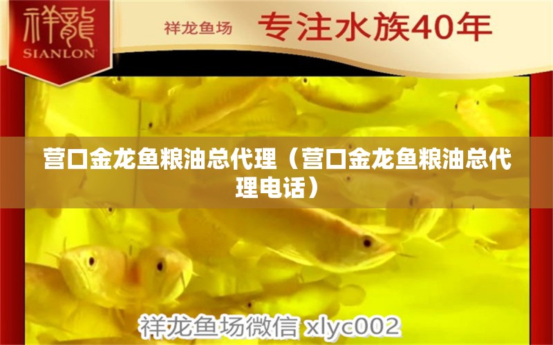 營口金龍魚糧油總代理（營口金龍魚糧油總代理電話）