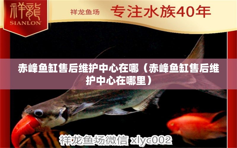 赤峰魚缸售后維護(hù)中心在哪（赤峰魚缸售后維護(hù)中心在哪里） 其他品牌魚缸