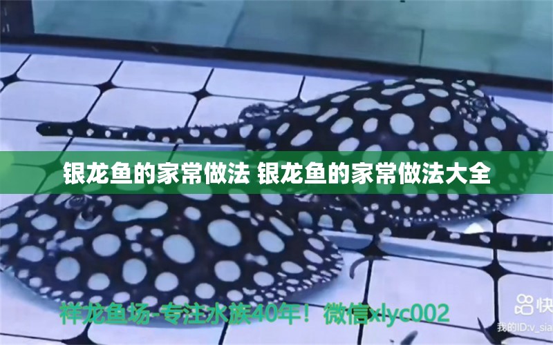 銀龍魚的家常做法 銀龍魚的家常做法大全