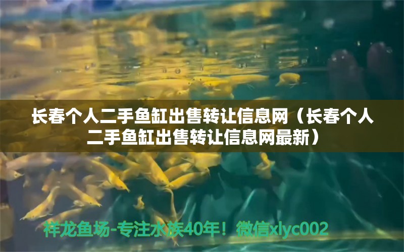 長春個人二手魚缸出售轉讓信息網（長春個人二手魚缸出售轉讓信息網最新）