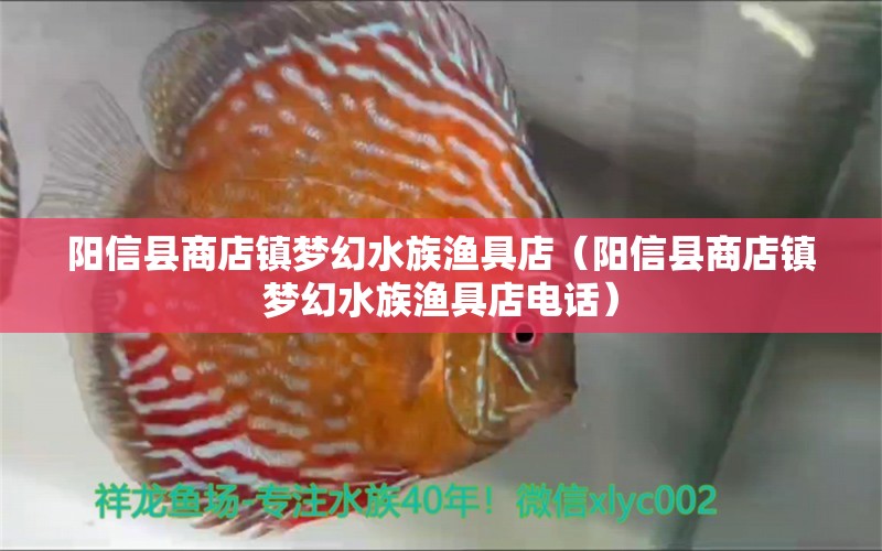 陽信縣商店鎮(zhèn)夢幻水族漁具店（陽信縣商店鎮(zhèn)夢幻水族漁具店電話） 全國水族館企業(yè)名錄