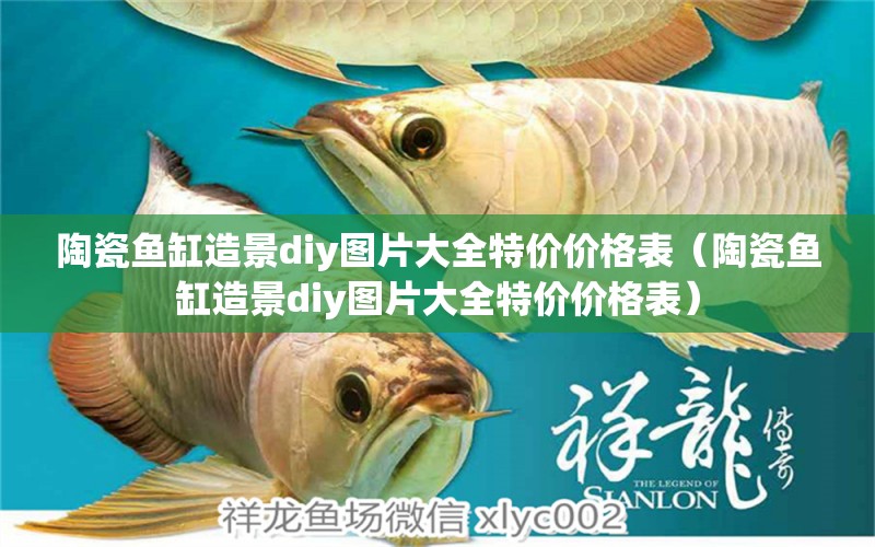 陶瓷魚缸造景diy圖片大全特價(jià)價(jià)格表（陶瓷魚缸造景diy圖片大全特價(jià)價(jià)格表）