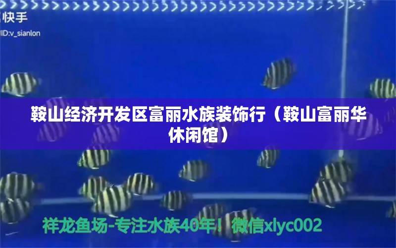 鞍山經(jīng)濟開發(fā)區(qū)富麗水族裝飾行（鞍山富麗華休閑館） 全國水族館企業(yè)名錄