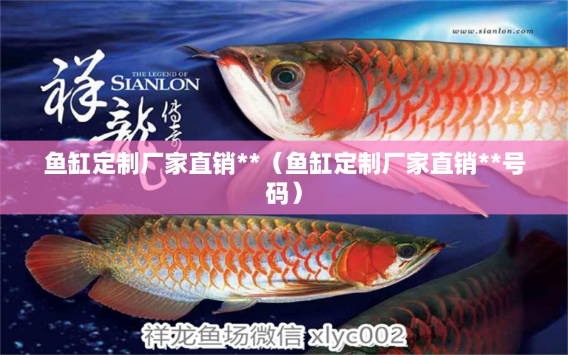 魚缸定制廠家直銷**（魚缸定制廠家直銷**號碼）