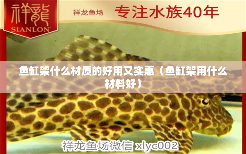 魚缸架什么材質(zhì)的好用又實(shí)惠（魚缸架用什么材料好）