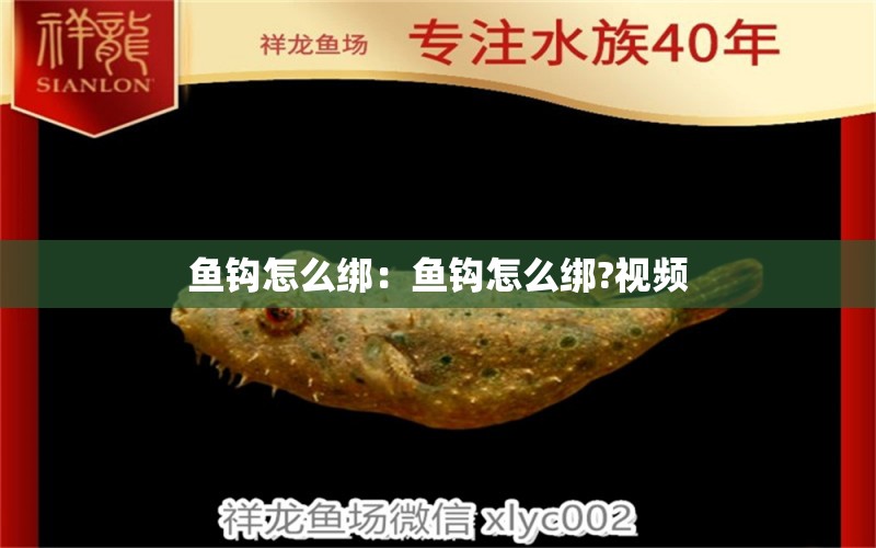 魚鉤怎么綁：魚鉤怎么綁?視頻