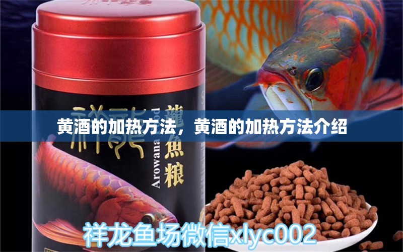 黃酒的加熱方法，黃酒的加熱方法介紹 過背金龍魚