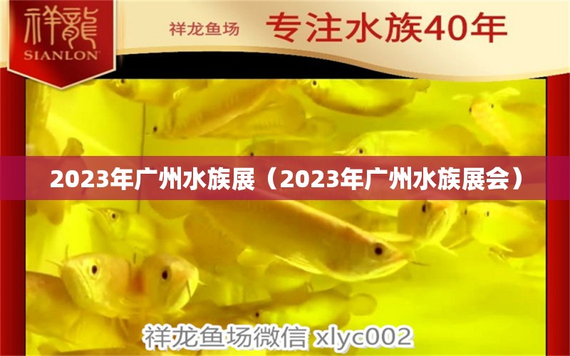 2023年廣州水族展（2023年廣州水族展會(huì)） 水族展會(huì)