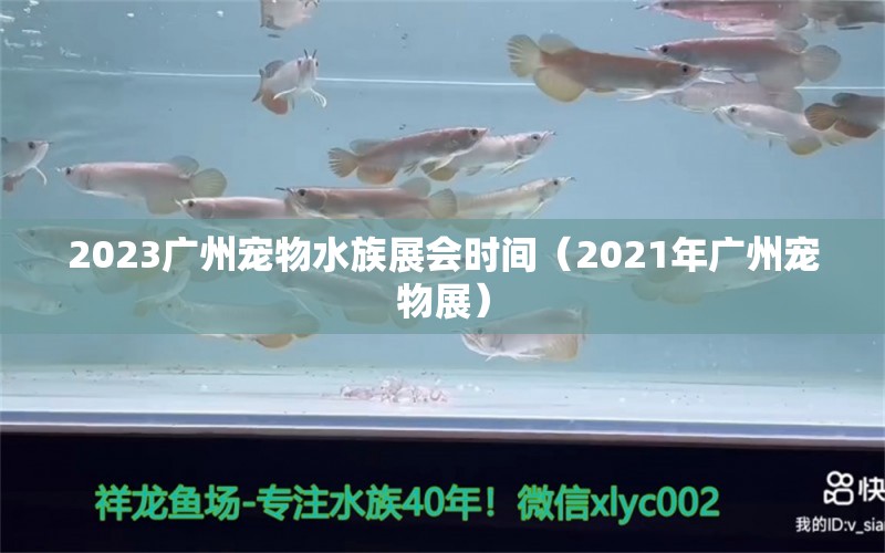 2023廣州寵物水族展會(huì)時(shí)間（2021年廣州寵物展）