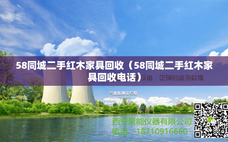 58同城二手紅木家具回收（58同城二手紅木家具回收電話(huà)）