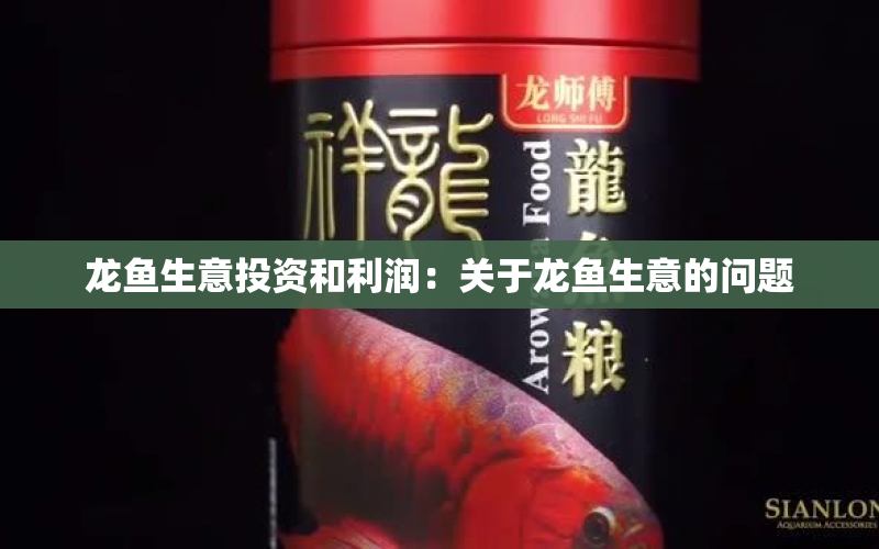 龍魚生意投資和利潤：關(guān)于龍魚生意的問題 水族問答 第2張