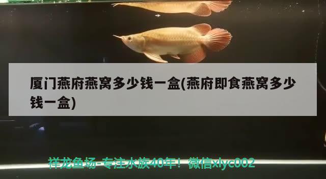 廈門燕府燕窩多少錢一盒(燕府即食燕窩多少錢一盒) 馬來(lái)西亞燕窩