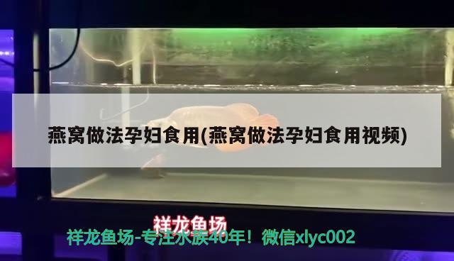 燕窩做法孕婦食用(燕窩做法孕婦食用視頻) 馬來西亞燕窩