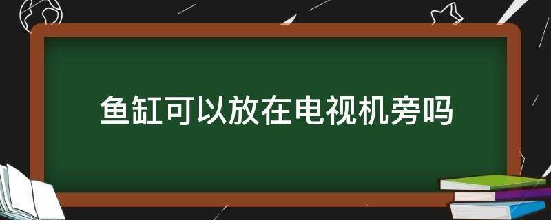 魚缸能放在電視機(jī)旁嗎：魚缸可以放在電視機(jī)旁嗎 魚缸百科 第2張