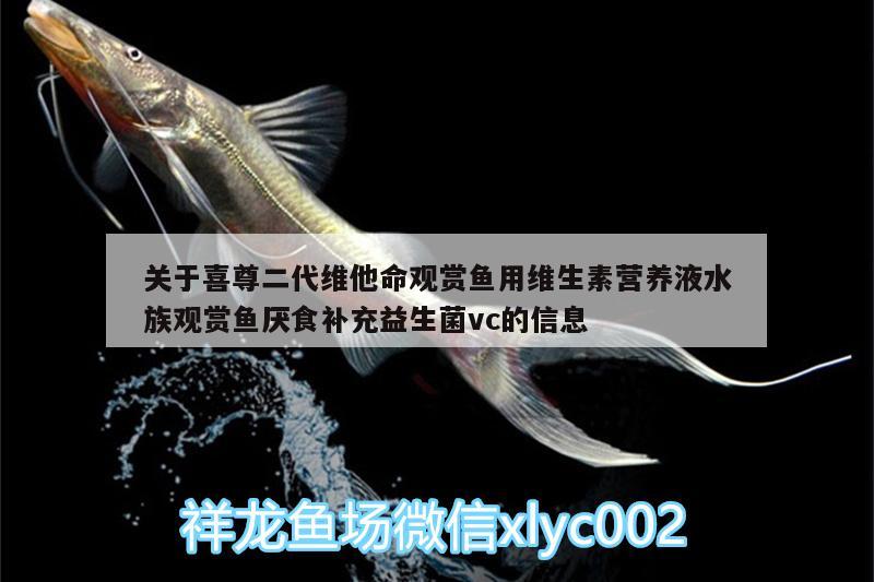 關(guān)于喜尊二代維他命觀賞魚用維生素營養(yǎng)液水族觀賞魚厭食補充益生菌vc的信息