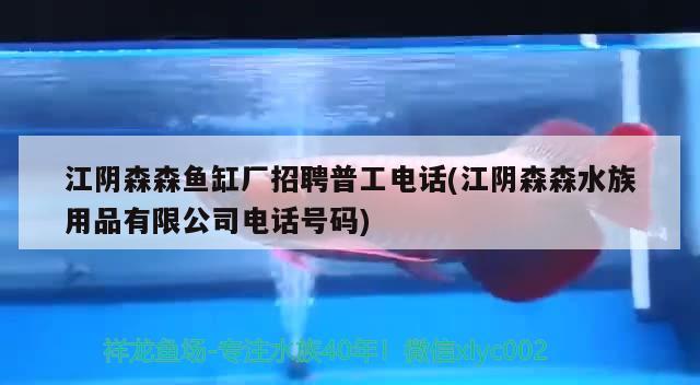 江陰森森魚缸廠招聘普工電話(江陰森森水族用品有限公司電話號(hào)碼) 水族用品