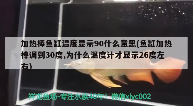 加熱棒魚缸溫度顯示90什么意思(魚缸加熱棒調(diào)到30度,為什么溫度計(jì)才顯示26度左右)