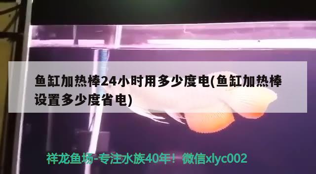 魚缸加熱棒24小時(shí)用多少度電(魚缸加熱棒設(shè)置多少度省電)