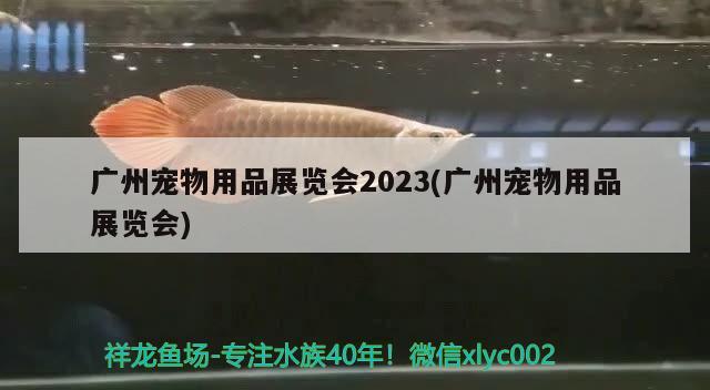 廣州寵物用品展覽會(huì)2023(廣州寵物用品展覽會(huì)) 2024第28屆中國國際寵物水族展覽會(huì)CIPS（長城寵物展2024 CIPS）