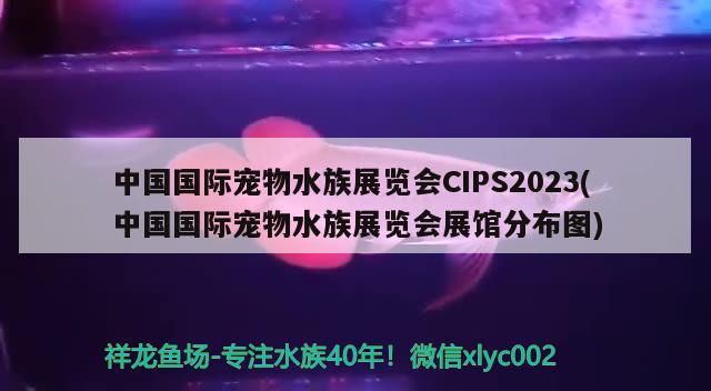 中國國際寵物水族展覽會CIPS2023(中國國際寵物水族展覽會展館分布圖)