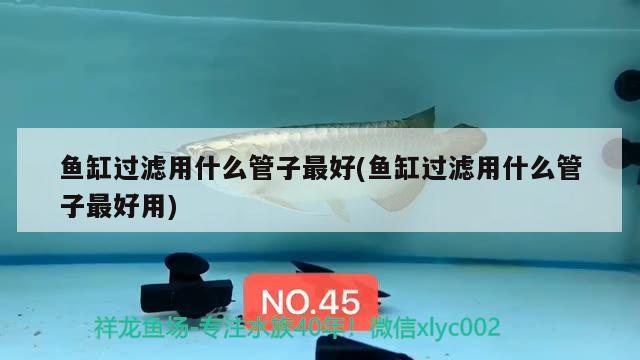 魚缸過濾用什么管子最好(魚缸過濾用什么管子最好用)