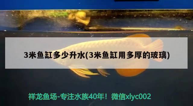 3米魚缸多少升水(3米魚缸用多厚的玻璃)